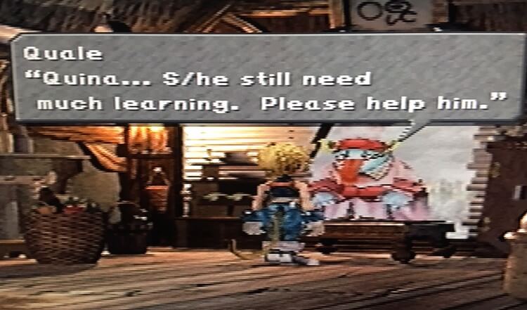 Final Fantasy IX (2000). Qu’s Marsh.  Quale says: “Quina… S/he still
need much learning. Please help him.”